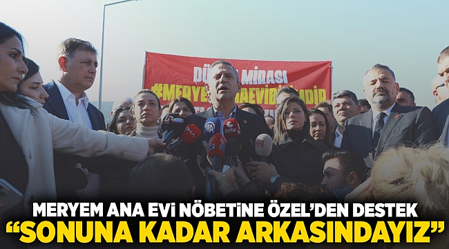 Meryem Ana Evi nöbetine Özel'den destek: Sonuna kadar arkasındayız"