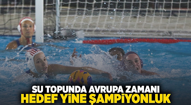 Su topunda Avrupa zamanı: Hedef yine şampiyonluk