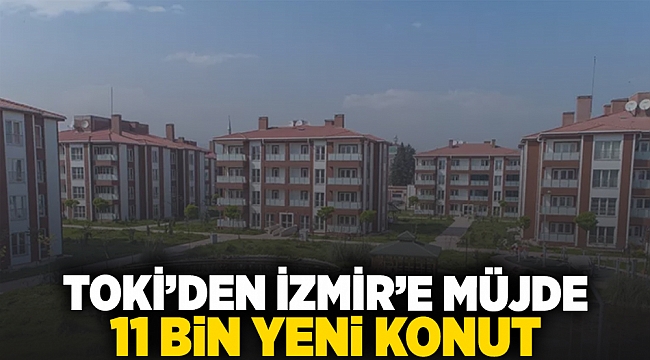 TOKİ'den İzmir'e  müjde: 11 yeni konut