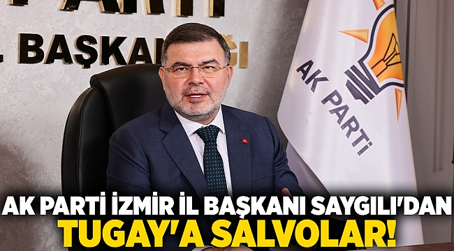 AK Parti İzmir İl Başkanı Saygılı&#039;dan, Tugay&#039;a salvolar!