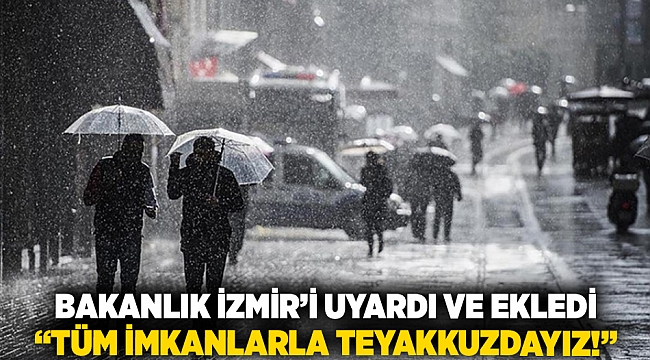 Bakanlık İzmir'i uyardı ve ekledi: "Tüm imkanlarla teyakkuzdayız!