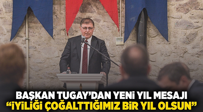 Başkan Tugay’dan yeni yıl mesajı  “İyiliği çoğalttığımız bir yıl olsun”