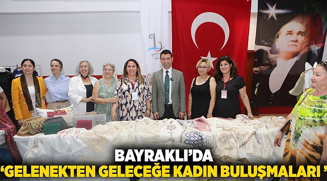 Bayraklı’da ‘Gelenekten geleceğe kadın buluşmaları’