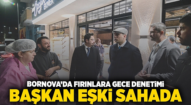 Bornova’da fırınlara gece denetimi: Başkan Eşki sahada