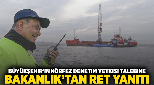 Büyükşehir&#039;in Körfez denetim yetkisi talebine Bakanlık&#039;tan ret yanıtı