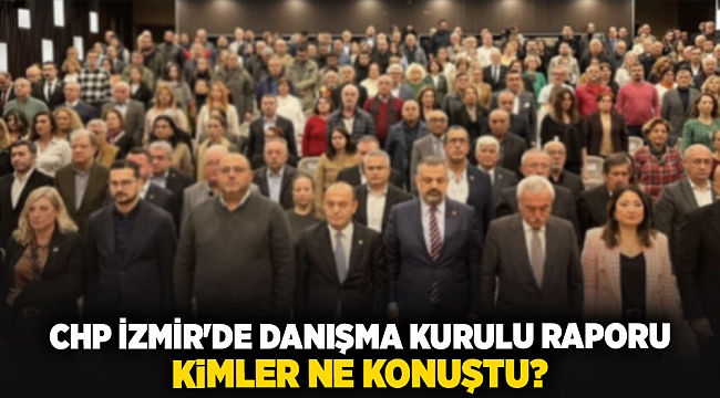 CHP İzmir&#039;de Danışma Kurulu raporu... Kimler ne  konuştu?