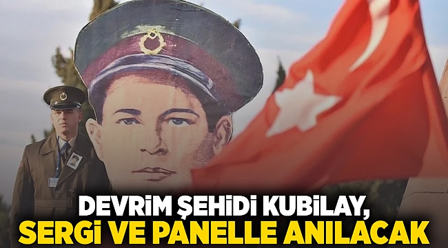 Devrim şehidi Kubilay, sergi ve panelle anılacak