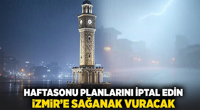 Hafta sonu planlarını iptal edin... İzmir'e sağanak vuracak!
