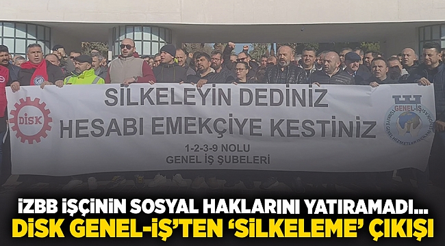 İzBB işçinin sosyal haklarını yatıramadı... DİSK Genel-İş&#039;ten &#039;silkeleme&#039; çıkışı