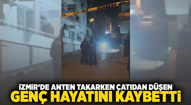 İzmir&#039;de anten takarken çatıdan düşen genç hayatını kaybetti