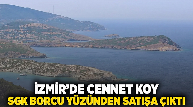 İzmir&#039;de cennet koy SGK borcu yüzünden satışa çıktı