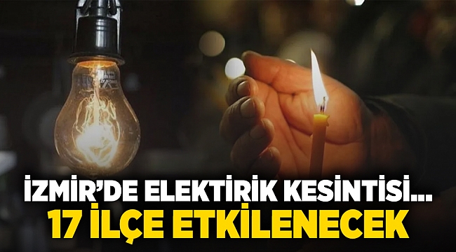 İzmir&#039;de elektrik kesintisi...17 ilçe etkilenecek