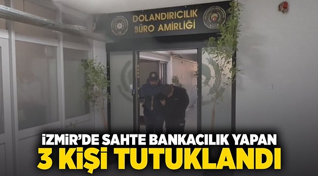 İzmir&#039;de sahte bankacılık yapan 3 kişi tutuklandı!
