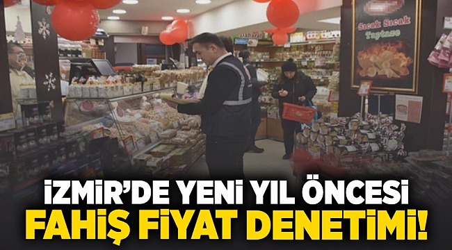 İzmir&#039;de yeni yıl öncesi fahiş fiyat denetimi!