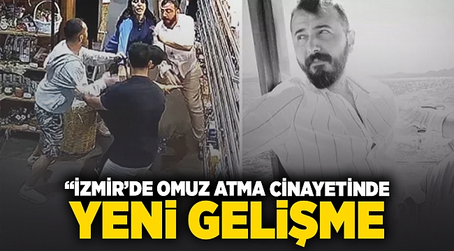 İzmir&#039;deki &#039;omuz atma&#039; cinayetinde yeni gelişme