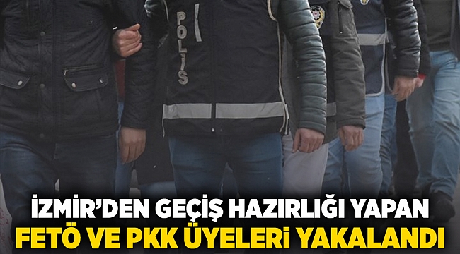 İzmir&#039;den geçiş hazırlığı yapan FETÖ ve PKK üyeleri yakalandı!