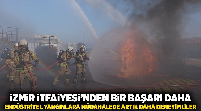 İzmir İtfaiyesi’nden bir başarı daha,  Endüstriyel yangınlara müdahalede artık daha deneyimliler
