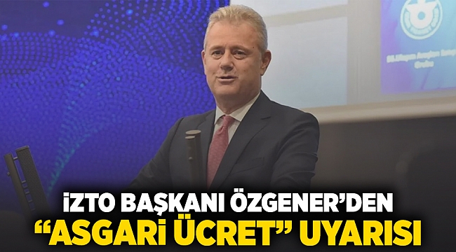 İZTO BASKANI Özgener'den "asgari ücret" uyarısı