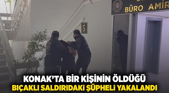 Konak'ta bir kişinin öldüğü bıçaklı saldırıda şüpheli tutuklandı!