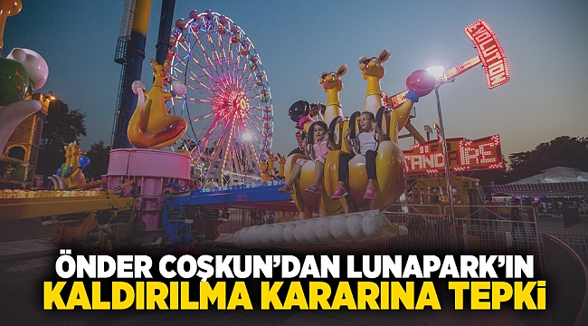 Önder Coşkun'dan Lunapark'ın kaldırılma kararına tepki!