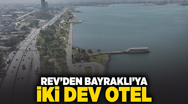 REV&#039;den Bayraklı&#039;ya iki dev otel
