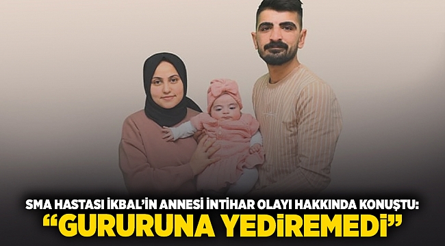 SMA hastası İkbal&#039;in annesi intihar olayı hakkında konuştu: &quot; Gururuna yediremedi&quot;
