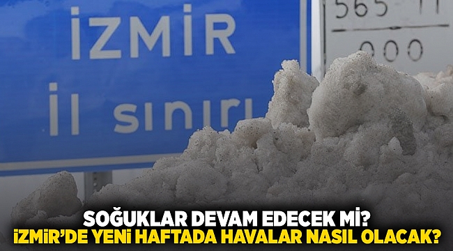 Soğuklar devam edecek mi?  İzmir'de yeni haftada havalar nasıl olacak?