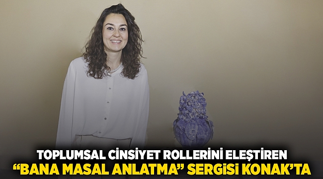 Toplumsal cinsiyet rollerini eleştiren &quot;Bana Masal Anlatma&quot; sergisi Konak&#039;ta