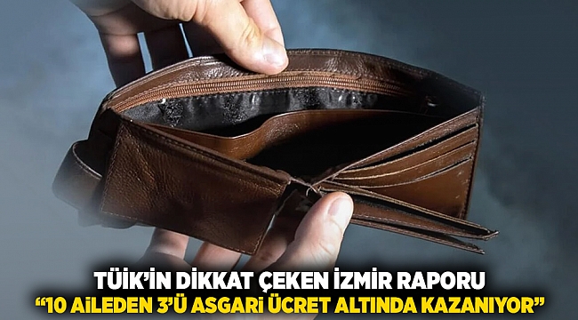 TÜİK'in dikkat çeken İzmir raporu: "10 aileden 3'ü asgari ücret altında kazanıyor"