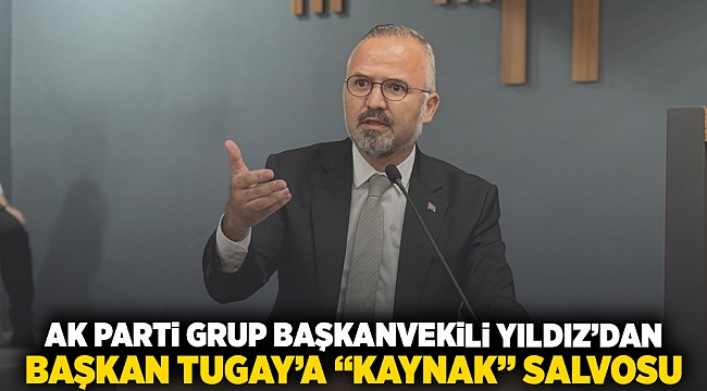 AK Parti Grup Başkanvekili Yıldız&#039;dan Başkan Tugay&#039;a &quot;kaynak&quot; salvosu