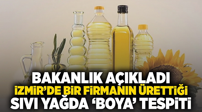 Bakanlık açıkladı: İzmir’de bir firmanın ürettiği sıvı yağda &#039;boya&#039; tespiti!