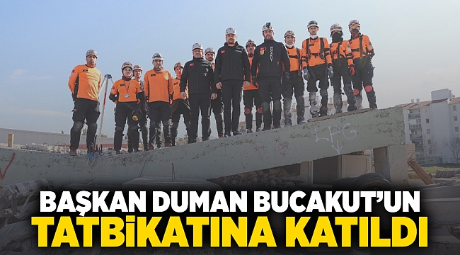 Başkan Duman BUCAKUT'un tatbikatına katıldı