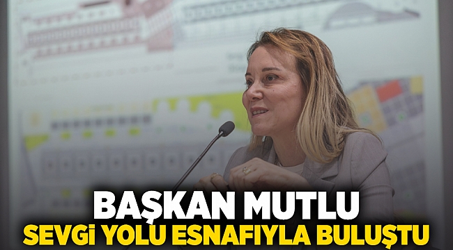 Başkan Mutlu Sevgi Yolu esnafıyla buluştu