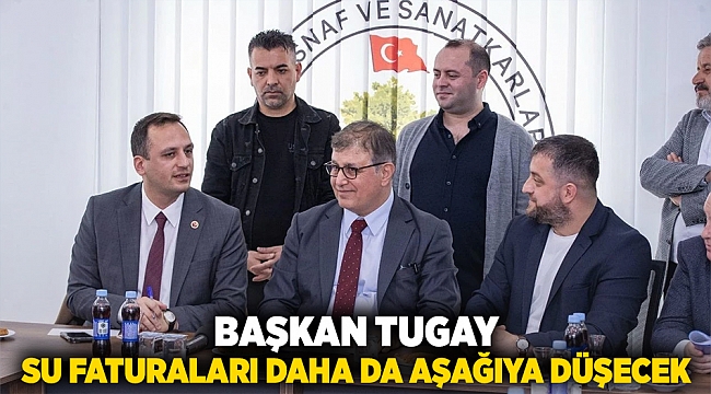 Başkan Tugay: Su faturaları daha da aşağıya düşecek