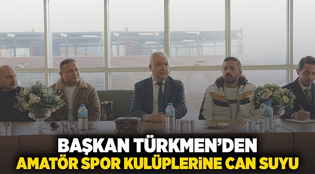 BAŞKAN TÜRKMEN’DEN AMATÖR SPOR KULÜPLERİNE CAN SUYU
