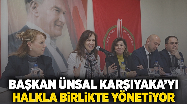 Başkan Ünsal, Karşıyaka’yı halkla birlikte yönetiyor