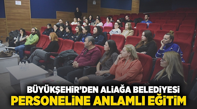 Büyükşehir’den Aliağa Belediyesi personeline anlamlı eğitim
