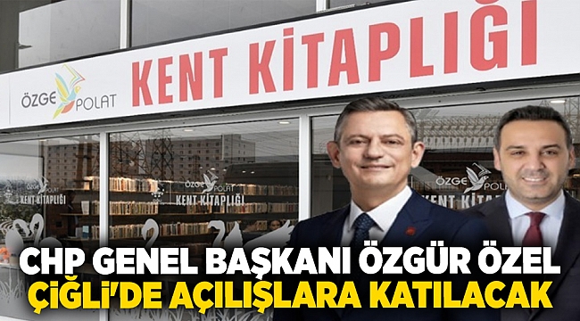 CHP Genel Başkanı Özgür Özel Çiğli&#039;de açılışlara katılacak