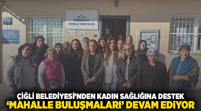 Çiğli Belediyesi&#039;nden Kadın Sağlığına Destek: &#039;Mahalle Buluşmaları&#039; Devam Ediyor