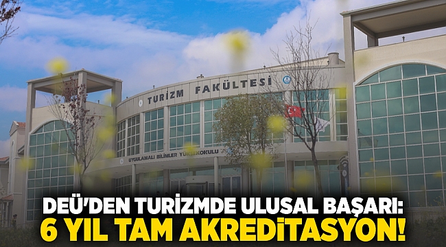 DEÜ&#039;DEN TURİZMDE ULUSAL BAŞARI: 6 YIL TAM AKREDİTASYON!