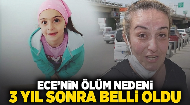 Ece&#039;nin ölüm nedeni 3 yıl sonra belli oldu