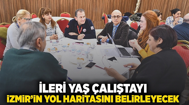 İleri Yaş Çalıştayı İzmir’in yol haritasını belirleyecek