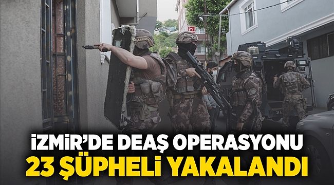 İzmir&#039;de DEAŞ operasyonu: 23 şüpheli yakalandı