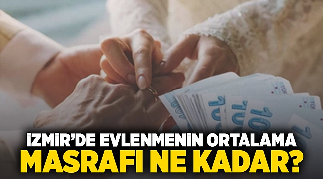 İzmir&#039;de evlenmenin ortalama masrafı ne kadar?