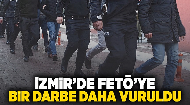 İzmir&#039;de FETÖ&#039;ye bir darbe daha vuruldu