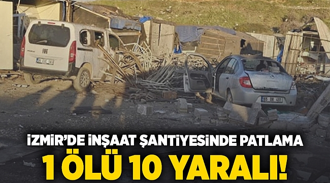 İzmir’de inşaat şantiyesinde patlama: 1 ölü, 10 yaralı!