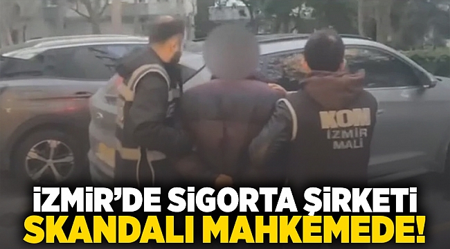 İzmir'de sigorta şirketi skandalı mahkemede!