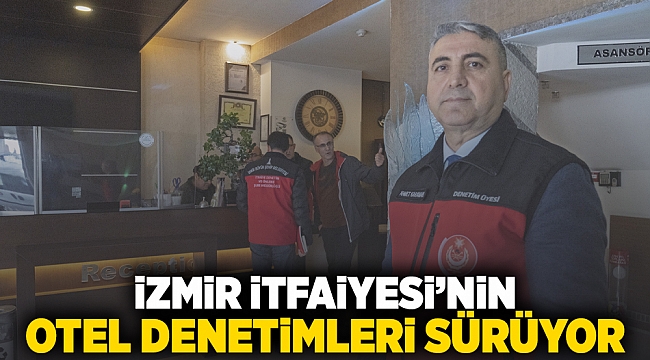 İzmir İtfaiyesi’nin otel denetimleri sürüyor