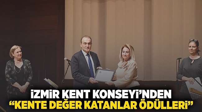 İzmir Kent Konseyi’nden “Kente Değer Katanlar Ödülleri”