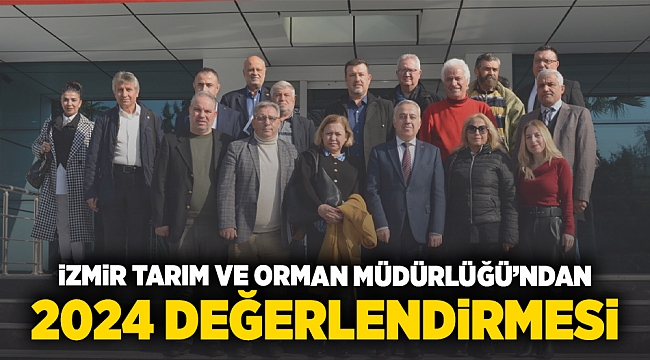 İzmir Tarım ve Orman Müdürlüğü&#039;nden 2024 Değerlendirmesi